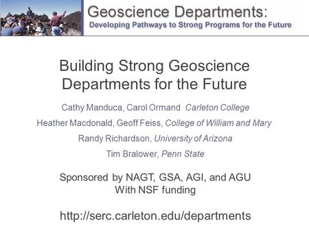 Building Strong Geoscience Departments for the Future Cathy Manduca, Carol Ormand Carleton College Heather Macdonald, Geoff Feiss, College of William and.