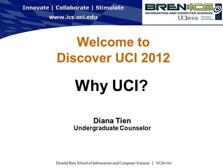 Welcome to Discover UCI 2012 Why UCI? Diana Tien Undergraduate Counselor.