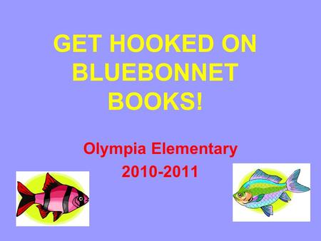 GET HOOKED ON BLUEBONNET BOOKS! Olympia Elementary 2010-2011.