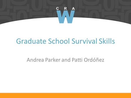 Graduate School Survival Skills Andrea Parker and Patti Ordóñez.