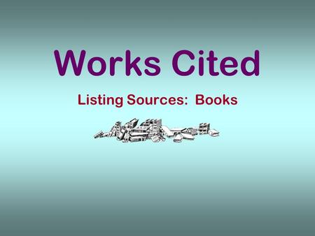 Works Cited Listing Sources: Books. All papers which contain in-text citations require a bibliography. The Modern Language Association recognizes two.