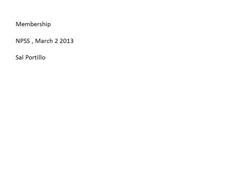 Membership NPSS, March 2 2013 Sal Portillo. Remembrances of things past and questions: 1.Our membership levels remain the same ~2500 members 2.Saw tooth.