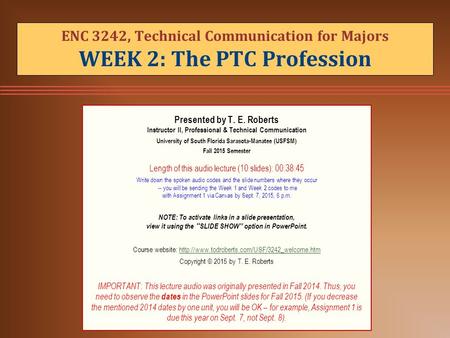 ENC 3242, Technical Communication for Majors WEEK 2: The PTC Profession Presented by T. E. Roberts Instructor II, Professional & Technical Communication.