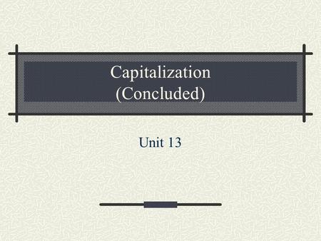 Capitalization (Concluded) Unit 13. Unit 13 Capitalization (Concluded)2 of 13 Unit 13 Capitalization (Concluded) Place Names and Geographic Terms Titles.