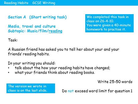 Section A (Short writing task) Media, travel and culture Subtopic: Music/film/reading Task: A Russian friend has asked you to tell her about your and your.