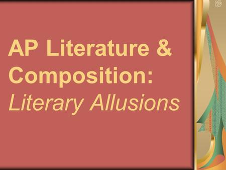 AP Literature & Composition: Literary Allusions. Allusion: A brief, symbolic reference to a well-known or familiar: -person -place -event -literary work.