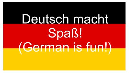 Deutsch macht Spaß! (German is fun!)