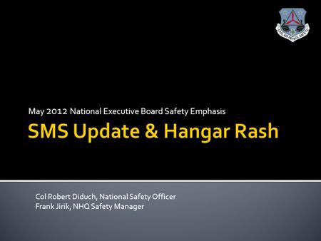 May 2012 National Executive Board Safety Emphasis Col Robert Diduch, National Safety Officer Frank Jirik, NHQ Safety Manager.