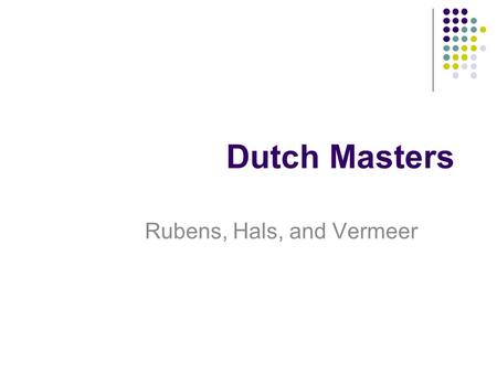 Dutch Masters Rubens, Hals, and Vermeer. The Dutch Baroque Southern portion under control of Spain Northern half fought Spain and remained free Vigorous.