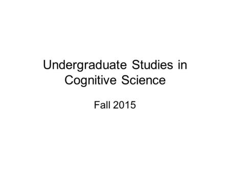 Undergraduate Studies in Cognitive Science Fall 2015.