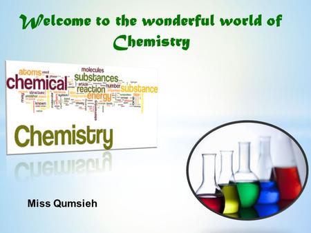 Welcome to the wonderful world of Chemistry Miss Qumsieh.