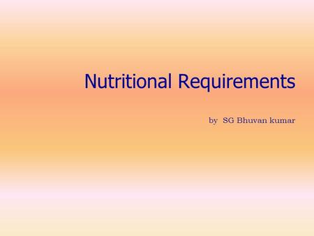 Nutritional Requirements by SG Bhuvan kumar. Nutritional Requirements Nutrition means either preparation of food or Supply of nutrients for the release.