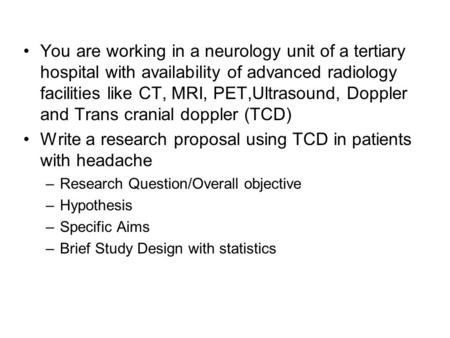 You are working in a neurology unit of a tertiary hospital with availability of advanced radiology facilities like CT, MRI, PET,Ultrasound, Doppler and.