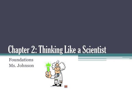 Chapter 2: Thinking Like a Scientist Foundations Ms. Johnson.