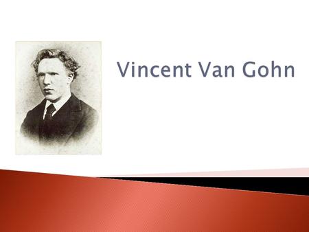  March 30, 1853- July 29, 1890  Zonder, Netherlands  Dutch Post Impressionist Painter  Vivid colors and emotional impact  Main contributor to Modern.