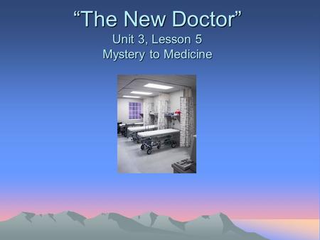 “The New Doctor” Unit 3, Lesson 5 Mystery to Medicine