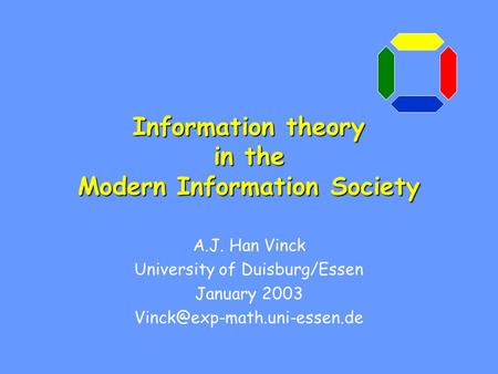 Information theory in the Modern Information Society A.J. Han Vinck University of Duisburg/Essen January 2003