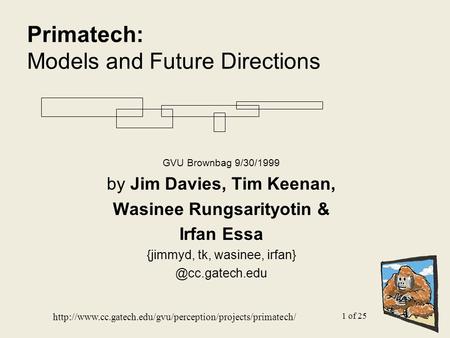 1 of 25 Primatech: Models and Future Directions GVU Brownbag 9/30/1999 by Jim Davies, Tim Keenan,