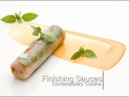 Soup and Sauce Basics Session Eight - Finishing Sauces Finishing Sauces Contemporary Cuisine CHRM 1120 Session Eight.