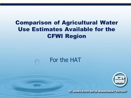 Comparison of Agricultural Water Use Estimates Available for the CFWI Region For the HAT.