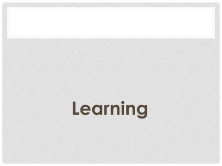 Learning. LEARNING  Learning  relatively permanent change in an organism’s behavior due to experience.