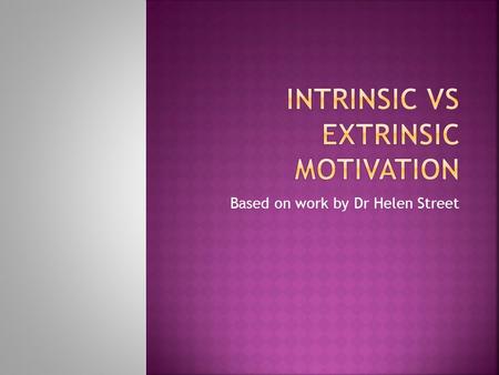 Based on work by Dr Helen Street.  Help develop meaning, skills advancement, fun, self – enhancement  leads to motivation for learning - to discover.