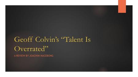 Geoff Colvin’s “Talent Is Overrated” A REVIEW BY JOACHIM MACEBONG.