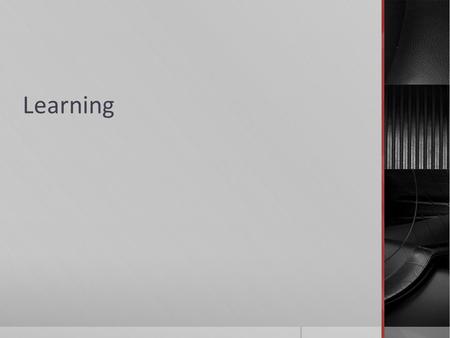 Learning. What is Learning?  a relatively permanent change in an organism’s behavior due to experience.