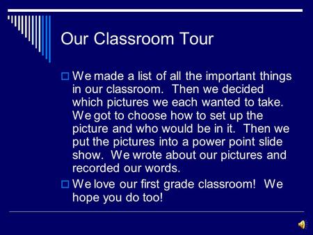 Our Classroom Tour  We made a list of all the important things in our classroom. Then we decided which pictures we each wanted to take. We got to choose.