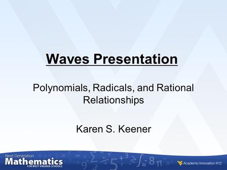 Waves Presentation Polynomials, Radicals, and Rational Relationships Karen S. Keener.