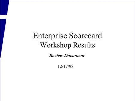 Enterprise Scorecard Workshop Results 12/17/98 Review Document.