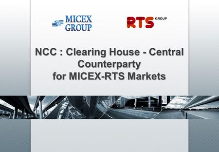 NCC : Clearing House - Central Counterparty for MICEX-RTS Markets