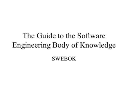 The Guide to the Software Engineering Body of Knowledge