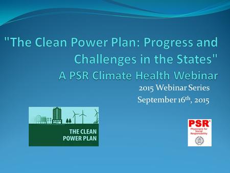 2015 Webinar Series September 16 th, 2015. CLIMATE HEALTH ACTION TEAM (CHAT) ACTIONS REPORT Over 1,843 CHAT and PSR members sent letters to their Members.