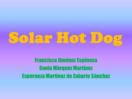 Solar Hot Dog Francisco Jiménez Espinosa Sonia Márquez Martínez