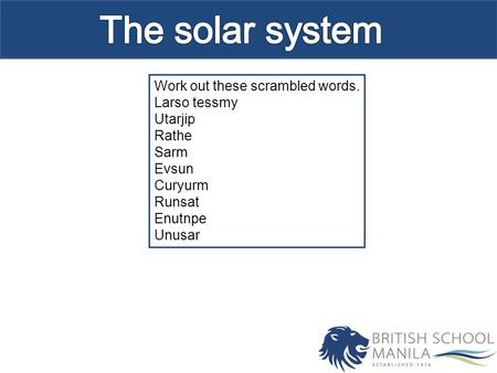 Work out these scrambled words. Larso tessmy Utarjip Rathe Sarm Evsun Curyurm Runsat Enutnpe Unusar.