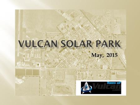 May, 2015. o The Town of Vulcan will be building a “Solar Park”, based on the concepts of energy efficiency, aesthetics, and energy production. o This.