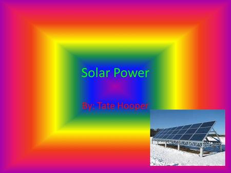 Solar Power By: Tate Hooper. Table of contents - Solar power - The discovery - How its helpful.