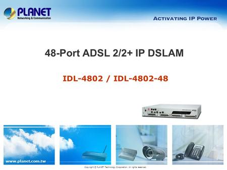 Www.planet.com.tw IDL-4802 / IDL-4802-48 48-Port ADSL 2/2+ IP DSLAM Copyright © PLANET Technology Corporation. All rights reserved.