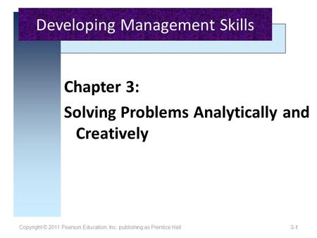 Copyright © 2011 Pearson Education, Inc. publishing as Prentice Hall3-1 Chapter 3: Solving Problems Analytically and Creatively 1 Developing Management.