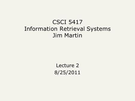 CSCI 5417 Information Retrieval Systems Jim Martin Lecture 2 8/25/2011.