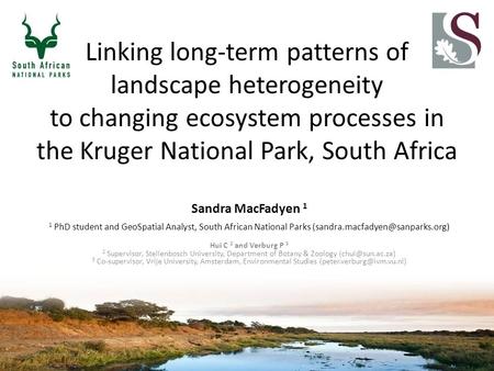 Linking long-term patterns of landscape heterogeneity to changing ecosystem processes in the Kruger National Park, South Africa Sandra MacFadyen 1 1.