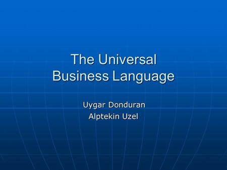 The Universal Business Language Uygar Donduran Uygar Donduran Alptekin Uzel.