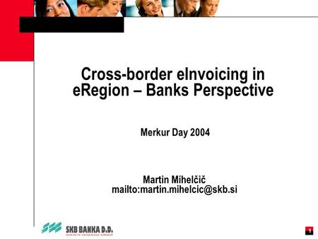 PROFESSIONALISM – TEAM SPIRIT - INNOVATION 1 Cross-border eInvoicing in eRegion – Banks Perspective Martin Mihelčič Merkur.