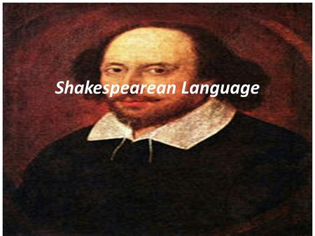 Shakespearean Language. Shakespeare’s Language Shakespeare’s language IS NOT Old English! Shakespeare’s language is close to ours; he just pronounced.