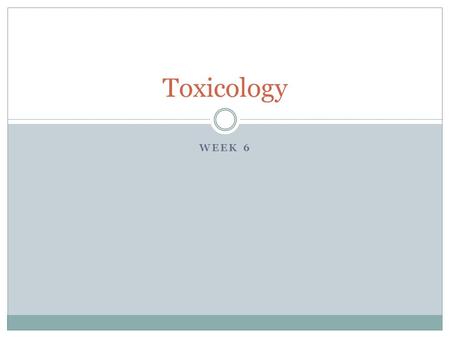 WEEK 6 Toxicology. Toxicants and Toxins Proper and prompt tx of poisonings, including stabilization and decontamination, is essential Toxicants- of biologic.