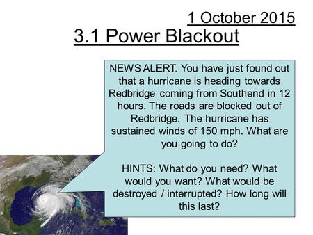 3.1 Power Blackout 1 October 2015 NEWS ALERT. You have just found out that a hurricane is heading towards Redbridge coming from Southend in 12 hours. The.