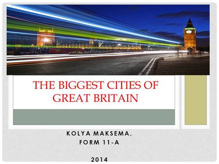 KOLYA MAKSEMA, FORM 11-A 2014 THE BIGGEST CITIES OF GREAT BRITAIN.