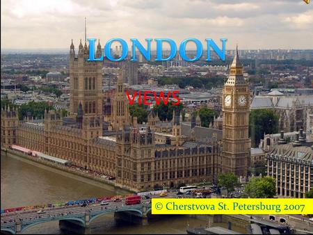 VIEWS © Cherstvova St. Petersburg 2007 INDEX  London Overview London Overview  The Tower of London The Tower of London  St. Paul’s Cathedral St. Paul’s.