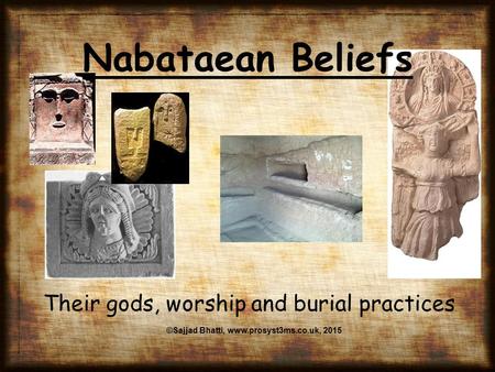 Nabataean Beliefs Their gods, worship and burial practices ©Sajjad Bhatti, www.prosyst3ms.co.uk, 2015.